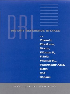 cover image of Dietary Reference Intakes for Thiamin, Riboflavin, Niacin, Vitamin B6, Folate, Vitamin B12, Pantothenic Acid, Biotin, and Choline